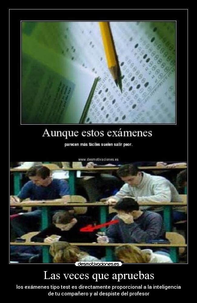 Las veces que apruebas - los exámenes tipo test es directamente proporcional a la inteligencia
de tu compañero y al despiste del profesor