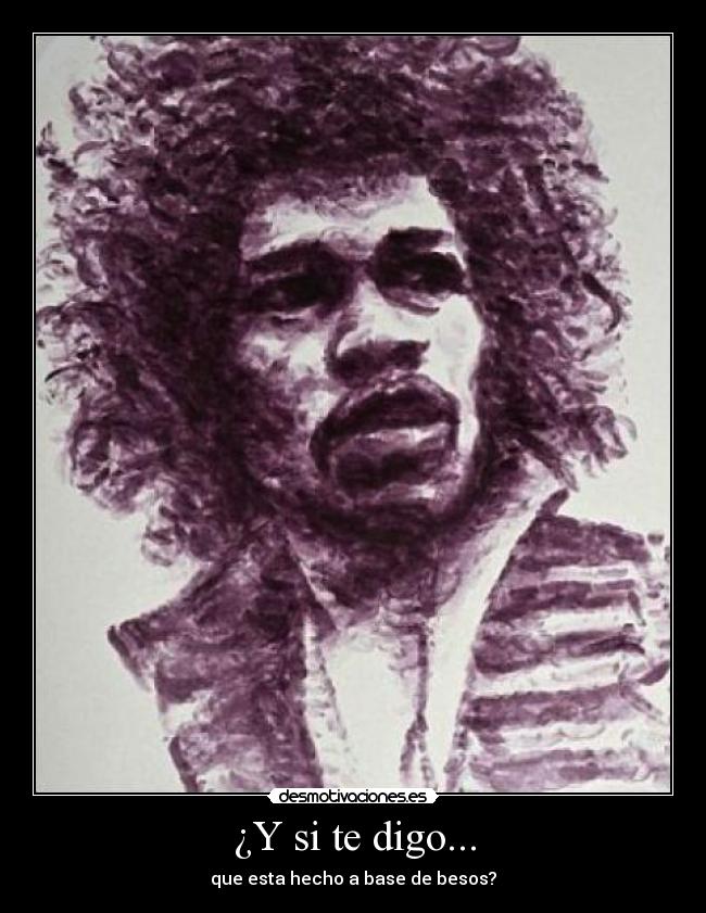 ¿Y si te digo... - que esta hecho a base de besos?