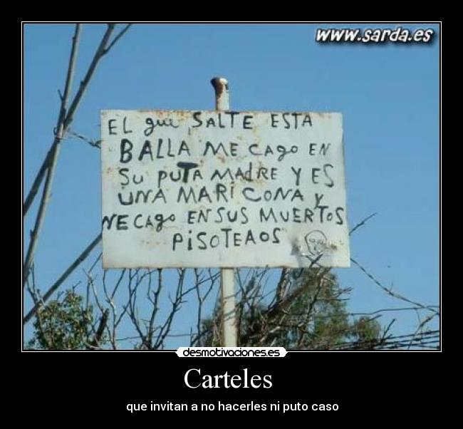 Carteles - que invitan a no hacerles ni puto caso