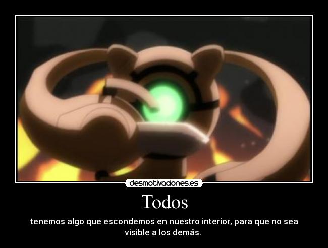 Todos - tenemos algo que escondemos en nuestro interior, para que no sea
visible a los demás.