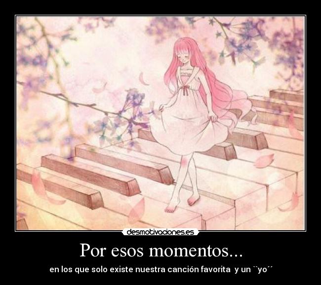 Por esos momentos... -