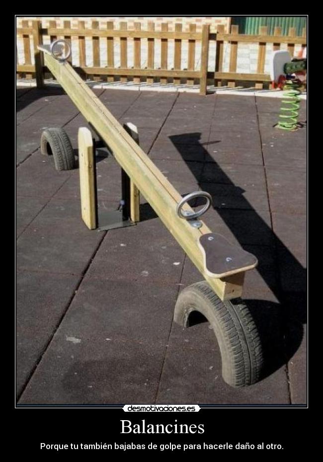 Balancines - Porque tu también bajabas de golpe para hacerle daño al otro.