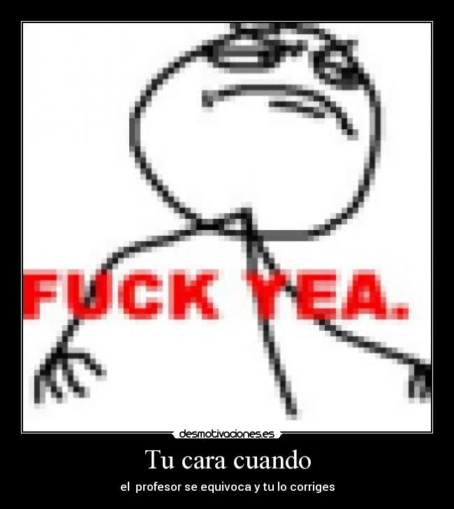 Tu cara cuando - el profesor se equivoca y tu lo corriges