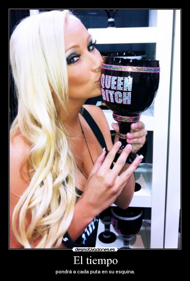 El tiempo - pondrá a cada puta en su esquina.