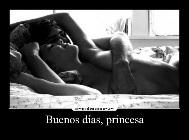 Buenos días, princesa -