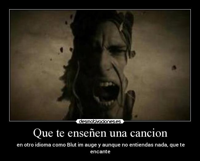 Que te enseñen una cancion - en otro idioma como Blut im auge y aunque no entiendas nada, que te encante
