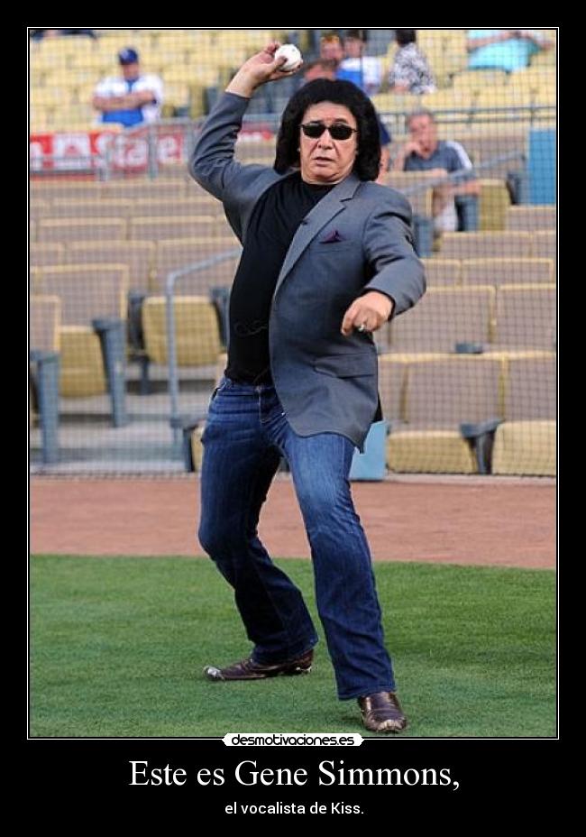 Este es Gene Simmons, -