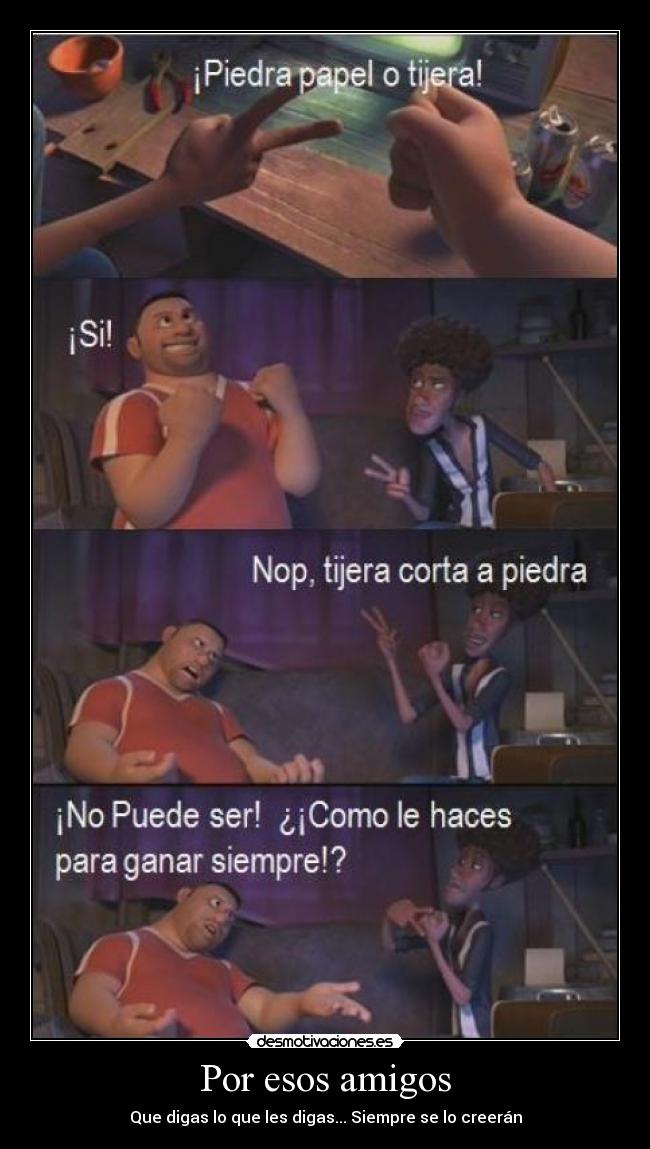 Por esos amigos - Que digas lo que les digas... Siempre se lo creerán