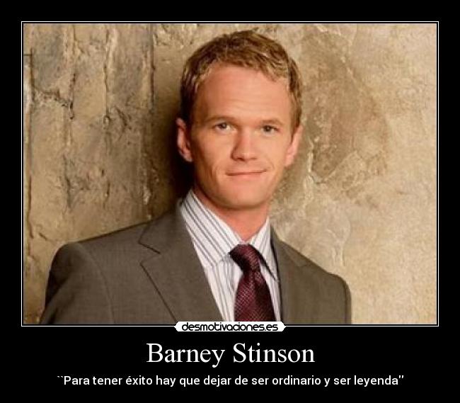 Barney Stinson - ``Para tener éxito hay que dejar de ser ordinario y ser leyenda