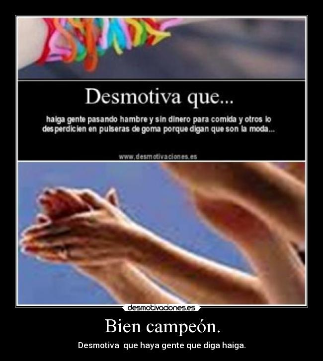 Bien campeón. - Desmotiva que haya gente que diga haiga.