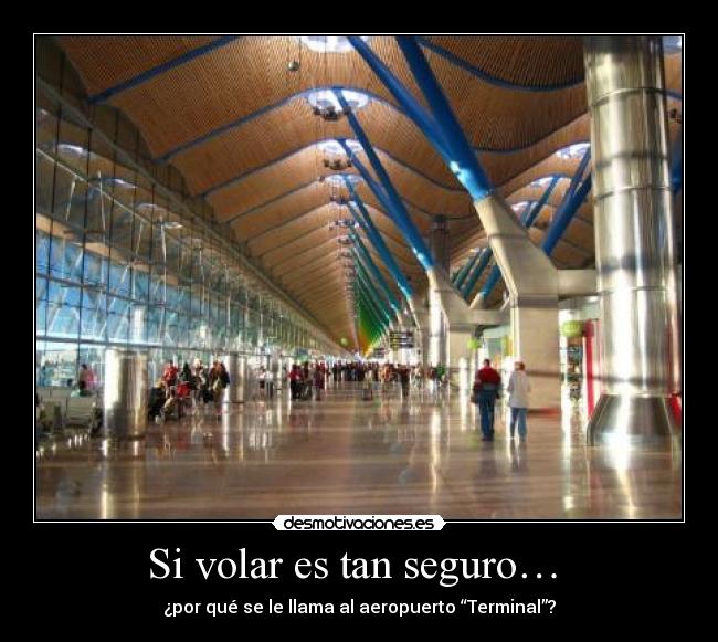 Si volar es tan seguro…  - ¿por qué se le llama al aeropuerto “Terminal”?