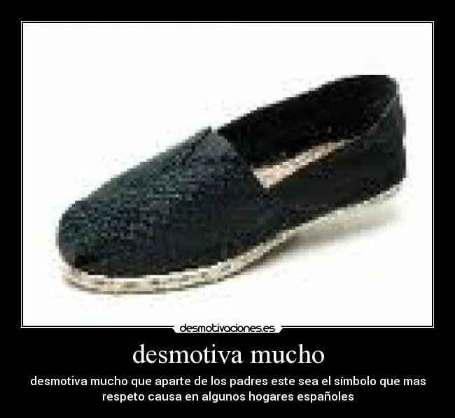 desmotiva mucho - desmotiva mucho que aparte de los padres este sea el símbolo que mas
respeto causa en algunos hogares españoles