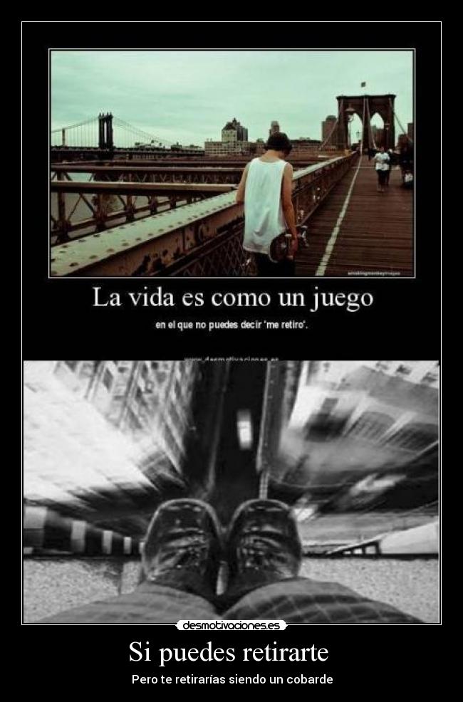 Si puedes retirarte  - Pero te retirarías siendo un cobarde