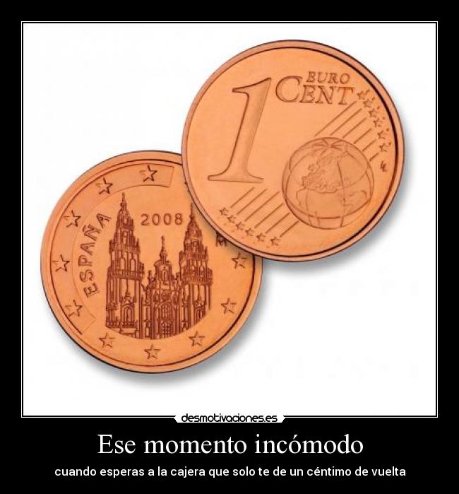 Ese momento incómodo - cuando esperas a la cajera que solo te de un céntimo de vuelta