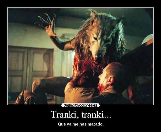 Tranki, tranki... - Que ya me has matado.