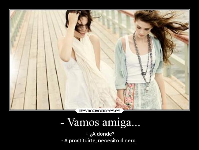 - Vamos amiga... - 