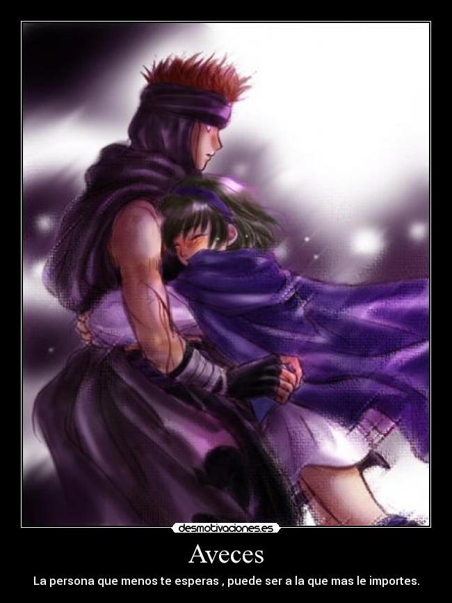 Aveces - La persona que menos te esperas , puede ser a la que mas le importes.