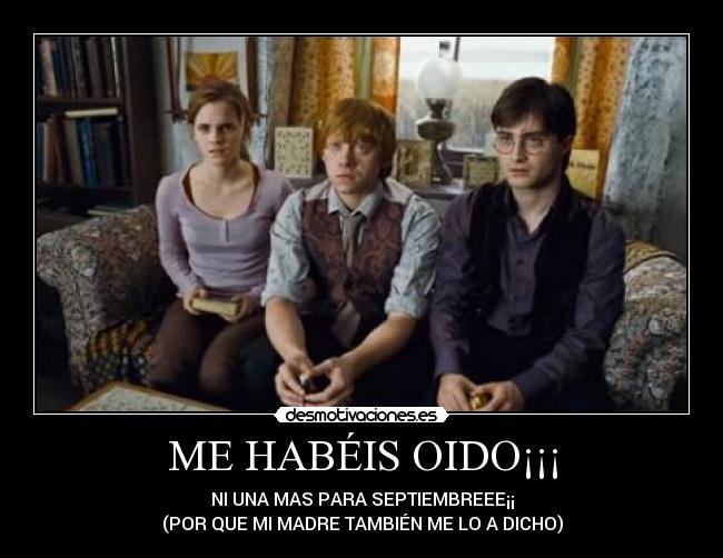 ME HABÉIS OIDO¡¡¡ - NI UNA MAS PARA SEPTIEMBREEE¡¡
(POR QUE MI MADRE TAMBIÉN ME LO A DICHO)