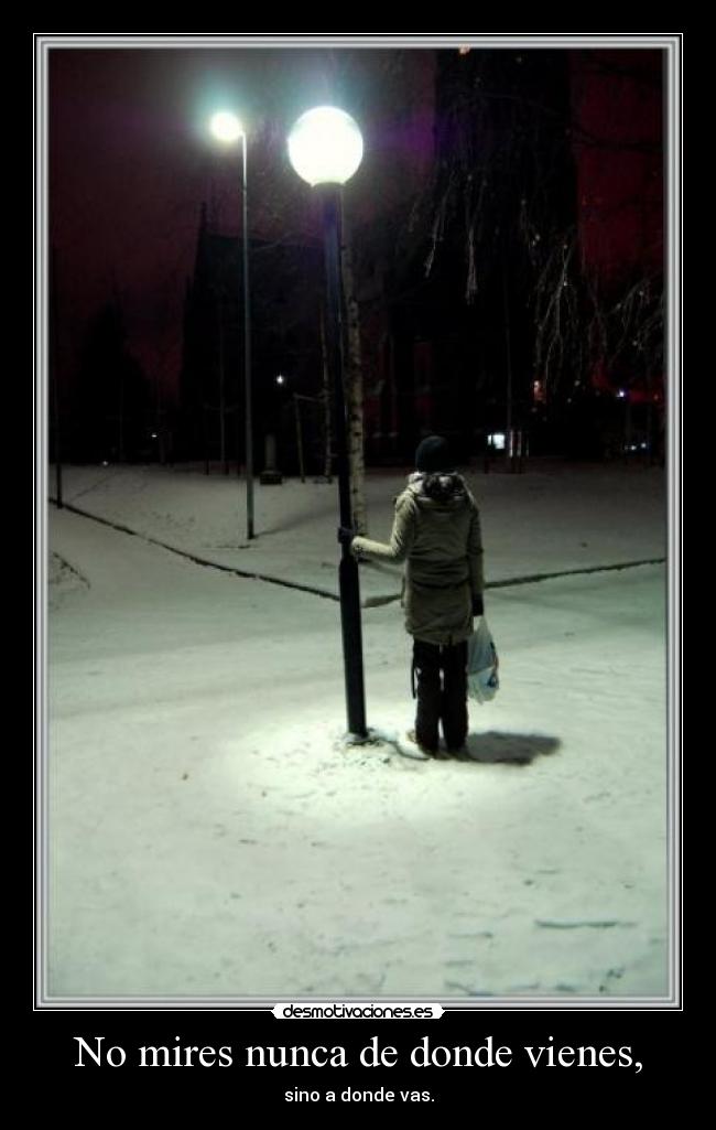 No mires nunca de donde vienes, - 