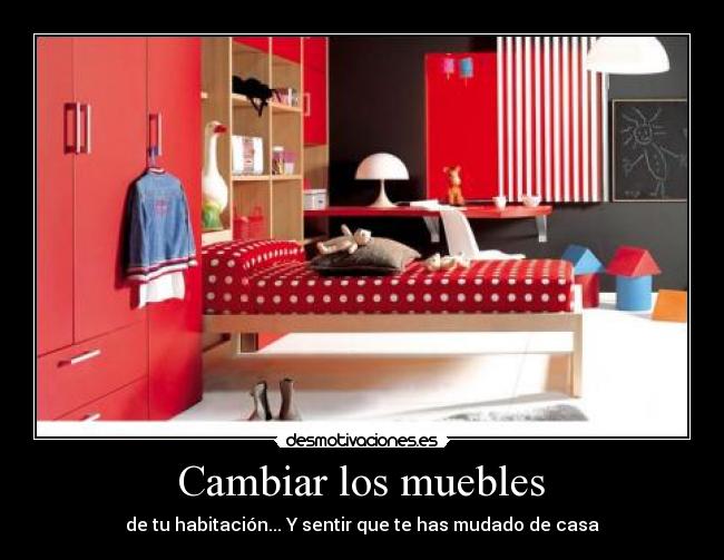 carteles cambiar los muebles habitacion sentir que has mudado casa desmotivaciones