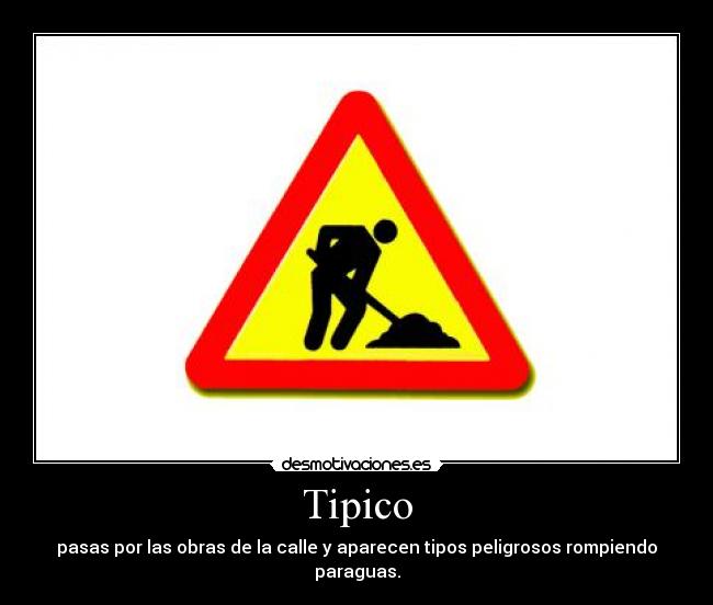 Tipico - pasas por las obras de la calle y aparecen tipos peligrosos rompiendo paraguas.