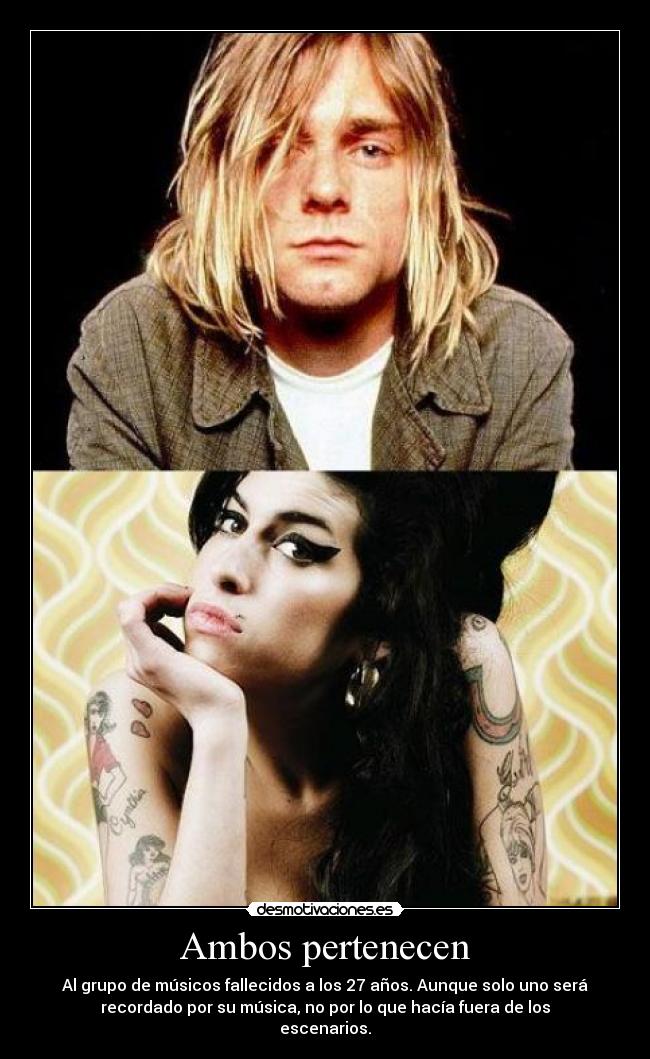 Ambos pertenecen - Al grupo de músicos fallecidos a los 27 años. Aunque solo uno será
recordado por su música, no por lo que hacía fuera de los
escenarios.