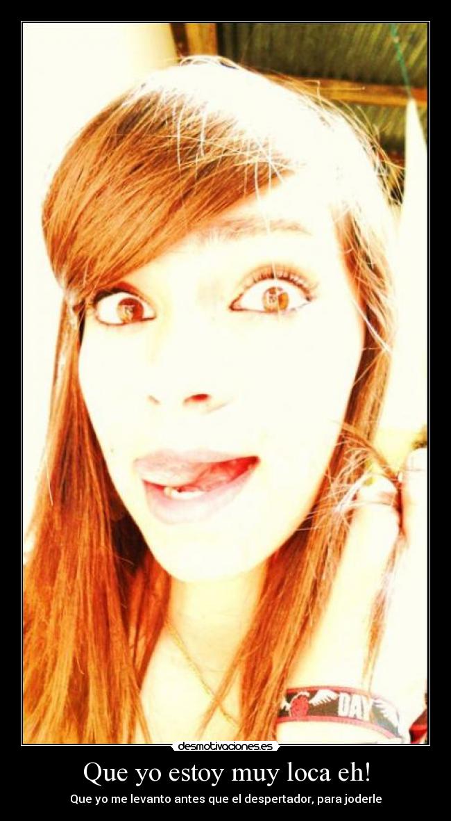 Que yo estoy muy loca eh! - 