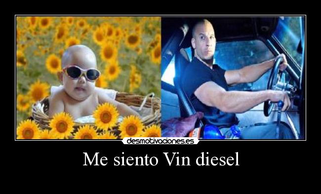 Me siento Vin diesel - 