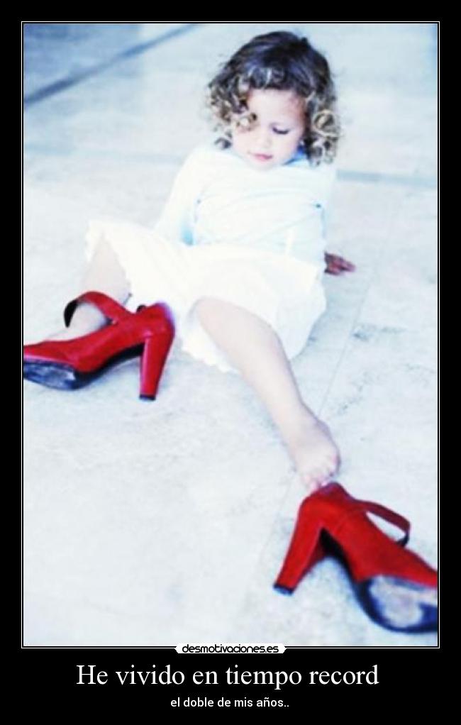 He vivido en tiempo record - el doble de mis años..