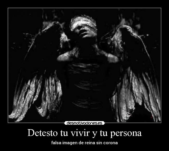 Detesto tu vivir y tu persona -