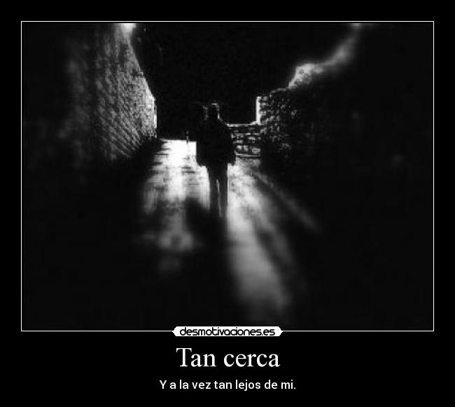 Tan cerca -