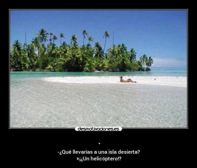 . - -¿Qué llevarías a una isla desierta?
+¡¿Un helicóptero!?