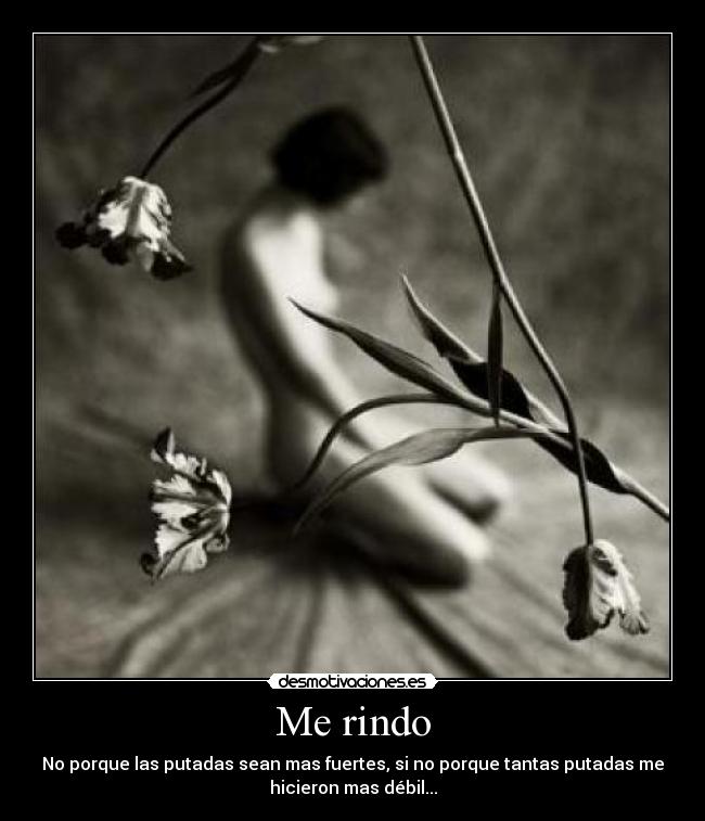 Me rindo - No porque las putadas sean mas fuertes, si no porque tantas putadas me
hicieron mas débil...