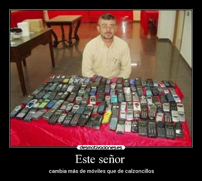 Este señor - cambia más de móviles que de calzoncillos