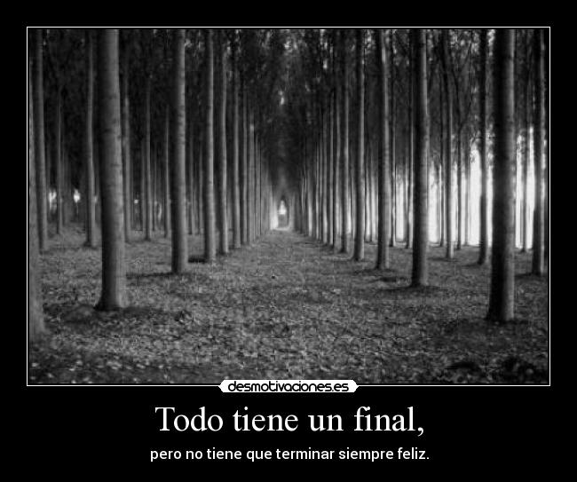 Todo tiene un final, -
