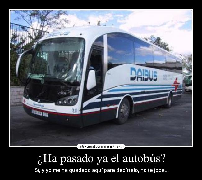 ¿Ha pasado ya el autobús? -