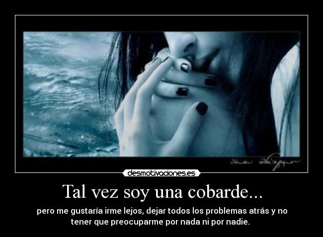 Tal vez soy una cobarde... -