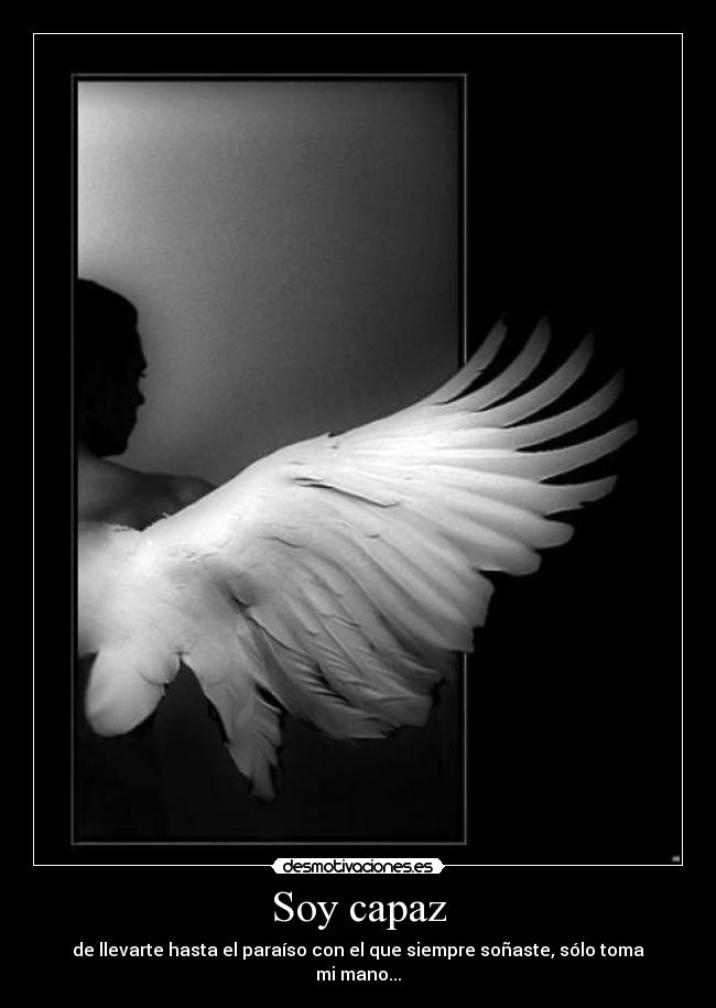 Soy capaz - de llevarte hasta el paraíso con el que siempre soñaste, sólo toma mi mano...