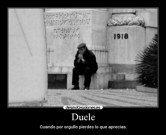 Duele - Cuando por orgullo pierdes lo que aprecias.