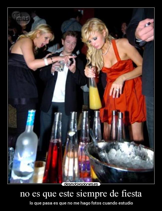 no es que este siempre de fiesta -
