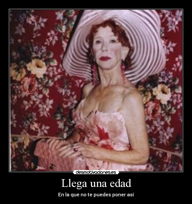 Llega una edad - En la que no te puedes poner así