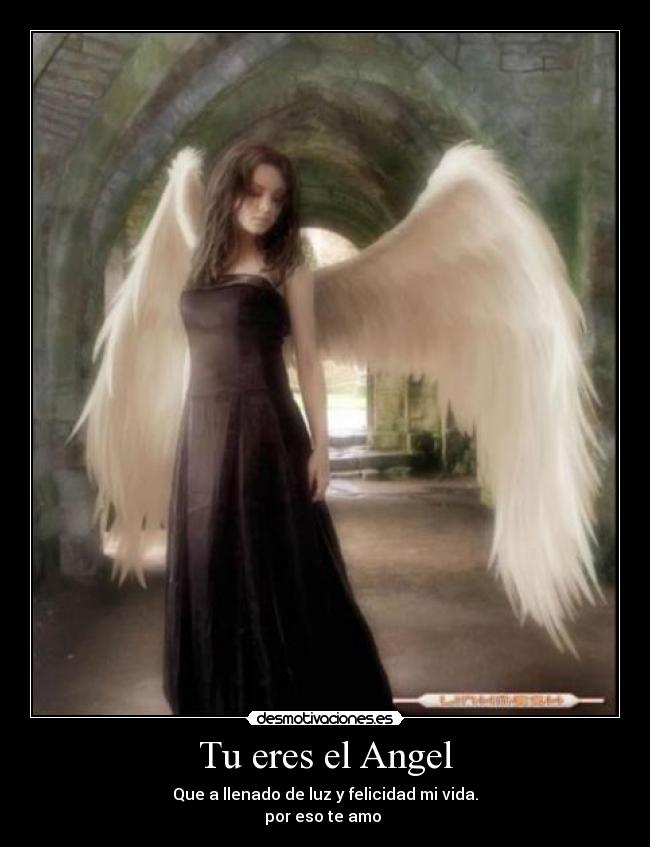 Tu eres el Angel - Que a llenado de luz y felicidad mi vida.
por eso te amo ♥