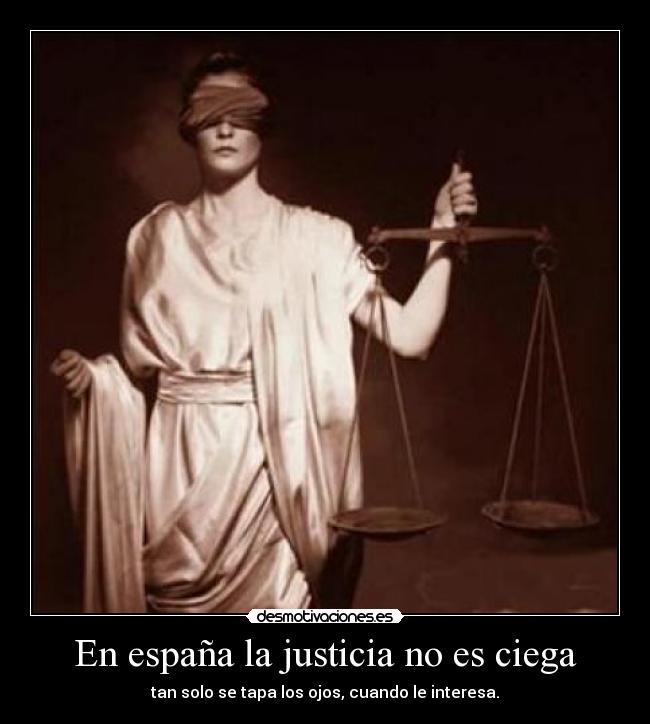 En españa la justicia no es ciega - tan solo se tapa los ojos, cuando le interesa.