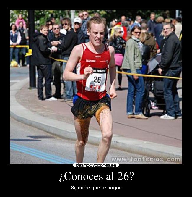 ¿Conoces al 26? - Sí, corre que te cagas