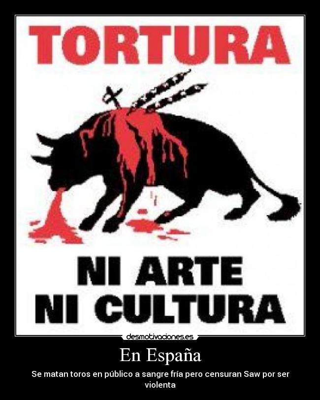 En España - Se matan toros en público a sangre fría pero censuran Saw por ser violenta