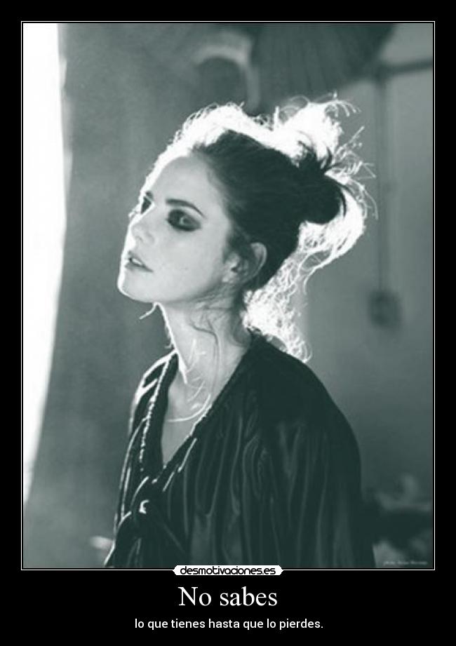 No sabes - lo que tienes hasta que lo pierdes.