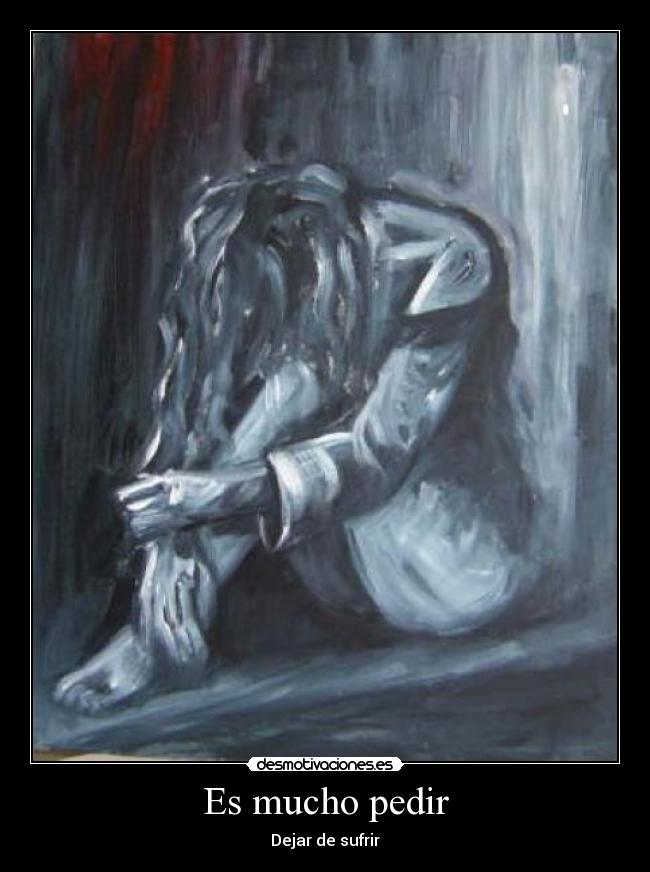Es mucho pedir - Dejar de sufrir