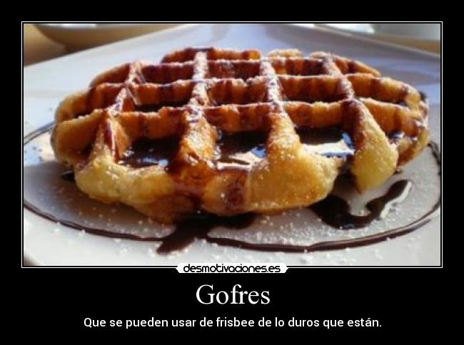 Gofres - Que se pueden usar de frisbee de lo duros que están.