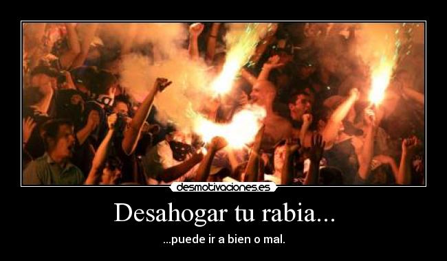 carteles desahogar rabia puede bien mal hooligans ultras barras hinchas odio repugnancia desmotivaciones