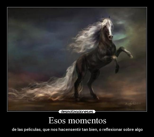 Esos momentos - de las peliculas, que nos hacensentir tan bien, o reflexionar sobre algo